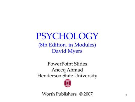1 PSYCHOLOGY (8th Edition, in Modules) David Myers PowerPoint Slides Aneeq Ahmad Henderson State University Worth Publishers, © 2007.