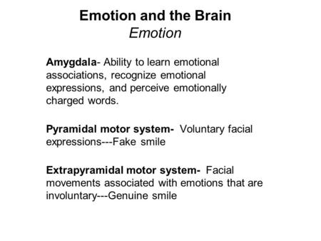 Emotion and the Brain Emotion Amygdala- Ability to learn emotional associations, recognize emotional expressions, and perceive emotionally charged words.