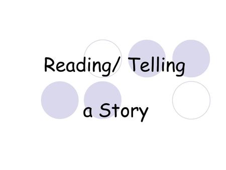 Reading/ Telling a Story. Four basic elements of a story… Character(s) Time Place Plot : person(s) : What is the story about?