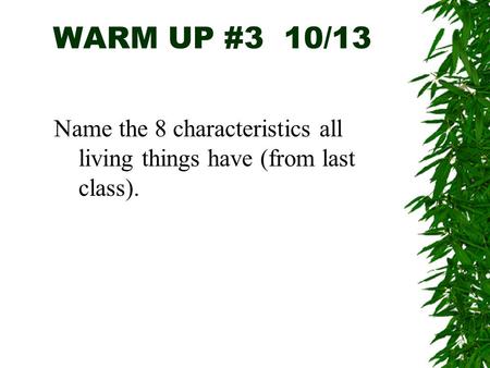 WARM UP #3 10/13 Name the 8 characteristics all living things have (from last class).
