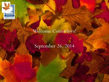 Welcome Counselors! September 26, 2014.