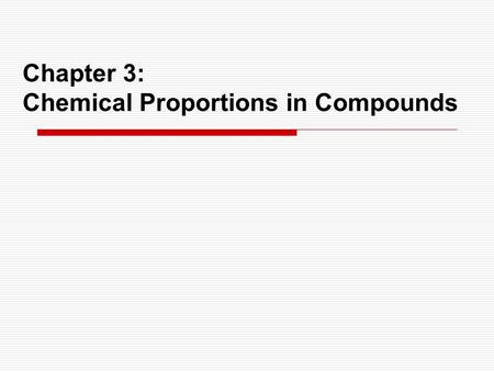 Chapter 3: Chemical Proportions in Compounds. Terms: u The law of definite proportions describes that elements in a given compound are always present.