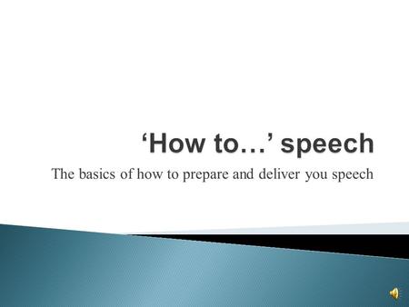 The basics of how to prepare and deliver you speech.