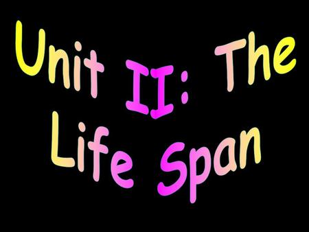Unit II: The Life Span.