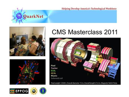 CMS Masterclass 2011. It’s the dawn of an exciting age of new discovery in particle physics! At CERN, the LHC and its experiments are tuning up. CMS –