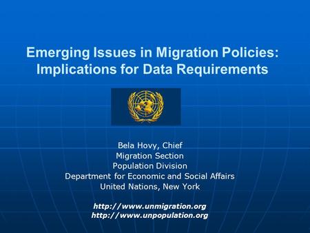 Emerging Issues in Migration Policies: Implications for Data Requirements Bela Hovy, Chief Migration Section Population Division Department for Economic.