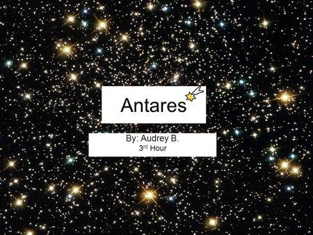 Antares By: Audrey B. 3 rd Hour. Size Antares has a radius 800 times larger than the sun. So it is 300 times larger than the sun’s total size. The supergiant.