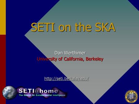 SETI on the SKA Dan Werthimer University of California, Berkeley