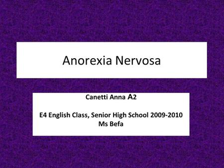 Anorexia Nervosa Canetti Anna Α 2 E4 English Class, Senior High School 2009-2010 Ms Befa.