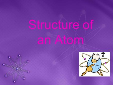 Structure of an Atom. What are the fundamental particles of the atom? Proton: Particle with positive electrical charge (+1). Electron: Particle with negative.