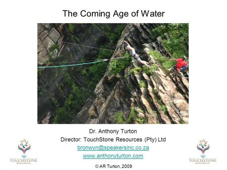 The Coming Age of Water Dr. Anthony Turton Director: TouchStone Resources (Pty) Ltd  © AR Turton, 2009.