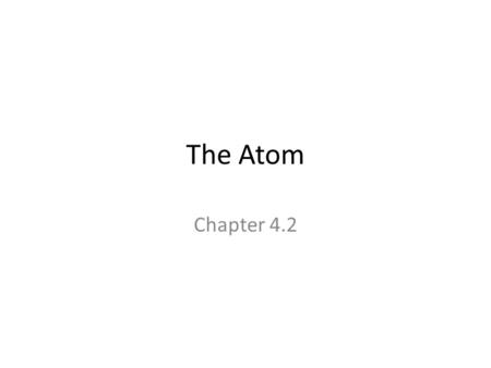 The Atom Chapter 4.2. Atoms: Are the smallest unit of an element that maintains the properties of that element. All atoms have a diameter of 0.0000003.