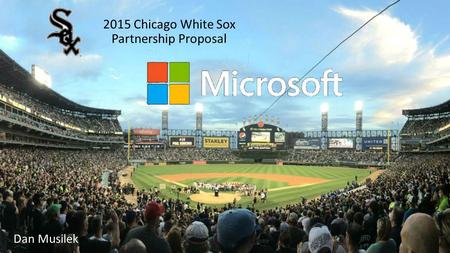 2015 Chicago White Sox Partnership Proposal Dan Musilek.