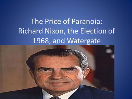 The Price of Paranoia: Richard Nixon, the Election of 1968, and Watergate.