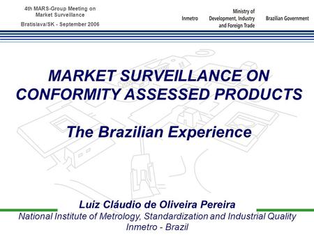 4th MARS-Group Meeting on Market Surveillance Bratislava/SK - September 2006 Luiz Cláudio de Oliveira Pereira National Institute of Metrology, Standardization.