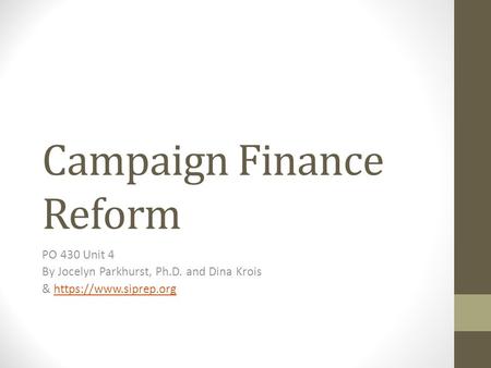 PO 430 Unit 4 By Jocelyn Parkhurst, Ph.D. and Dina Krois & https://www.siprep.orghttps://www.siprep.org Campaign Finance Reform.