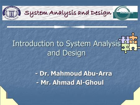 Introduction to System Analysis and Design - Dr. Mahmoud Abu-Arra - Dr. Mahmoud Abu-Arra - Mr. Ahmad Al-Ghoul System Analysis and Design.