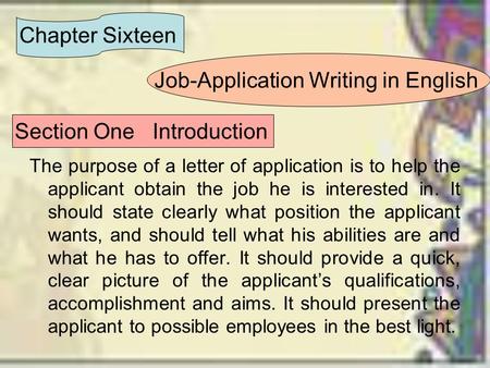 The purpose of a letter of application is to help the applicant obtain the job he is interested in. It should state clearly what position the applicant.