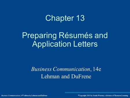 Business Communication, 14 th edition by Lehman and DuFrene  Copyright 2005 by South-Western, a division of Thomson Learning Chapter 13 Preparing Résumés.