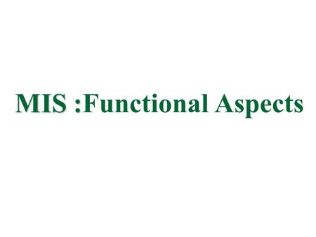 MIS :Functional Aspects