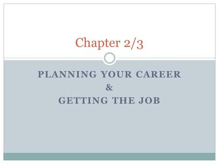 PLANNING YOUR CAREER & GETTING THE JOB Chapter 2/3.