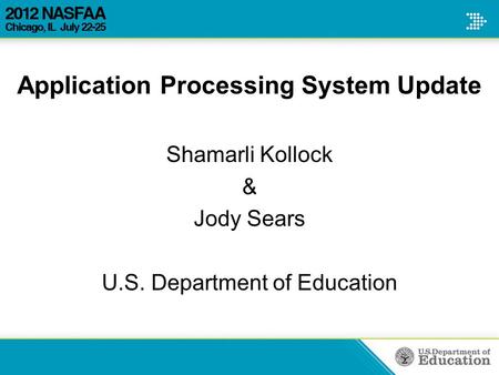 Application Processing System Update Shamarli Kollock & Jody Sears U.S. Department of Education.
