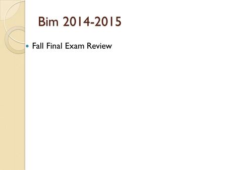 Bim 2014-2015 Fall Final Exam Review.