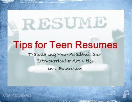 Tips for Teen Resumes Translating Your Academic and Extracurricular Activities into Experience.