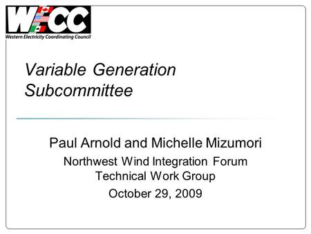 Variable Generation Subcommittee Paul Arnold and Michelle Mizumori Northwest Wind Integration Forum Technical Work Group October 29, 2009.