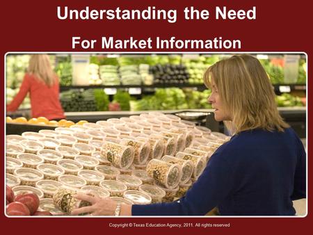 Understanding the Need For Market Information Copyright © Texas Education Agency, 2011. All rights reserved.