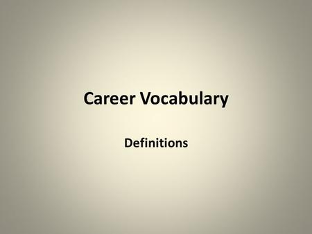 Career Vocabulary Definitions. Apprenticeship -one who is learning through practical experience under the supervision of a skilled worker in a trade,