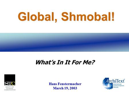 Global, Shmobal! What’s In It For Me? Hans Fenstermacher March 19, 2003.