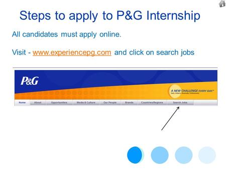 Steps to apply to P&G Internship All candidates must apply online. Visit - www.experiencepg.com and click on search jobswww.experiencepg.com.