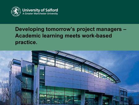Developing tomorrow’s project managers – Academic learning meets work-based practice.