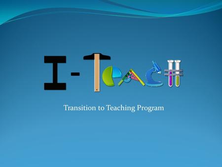 Transition to Teaching Program. Purpose To recruit, support, and retain high quality mid-career changing professionals and recent college graduates with.