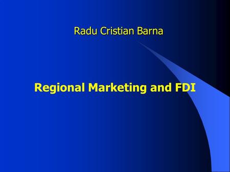 Radu Cristian Barna Regional Marketing and FDI. Why regional marketing? European unification process  competition on a single unified market Globalization.