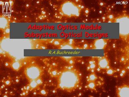MCAO Adaptive Optics Module Subsystem Optical Designs R.A.Buchroeder.