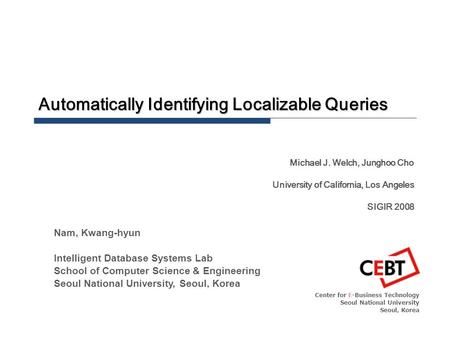 Automatically Identifying Localizable Queries Center for E-Business Technology Seoul National University Seoul, Korea Nam, Kwang-hyun Intelligent Database.