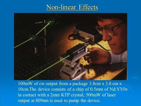 Non-linear Effects 100mW of cw output from a package 3.8cm x 3.8 cm x 10cm.The device consists of a chip of 0.5mm of Nd:YV0 4 in contact with a 2mm KTP.