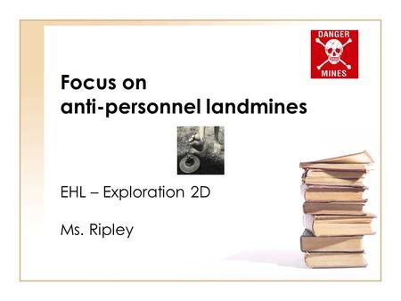 Focus on anti-personnel landmines EHL – Exploration 2D Ms. Ripley.