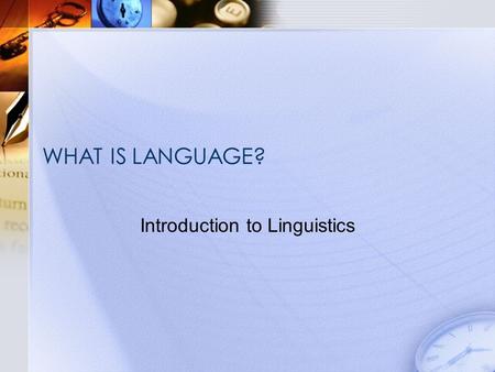 WHAT IS LANGUAGE? Introduction to Linguistics. WHAT IS LANGUAGE?