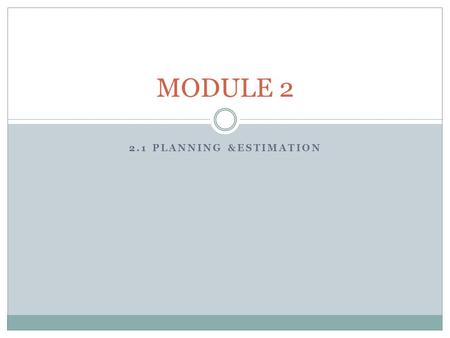 MODULE 2 2.1 PLANNING &ESTIMATION.
