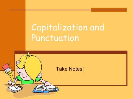 Capitalization and Punctuation Take Notes!. Why? Writers use capital letters and punctuation marks to help the reader better understand what is written.