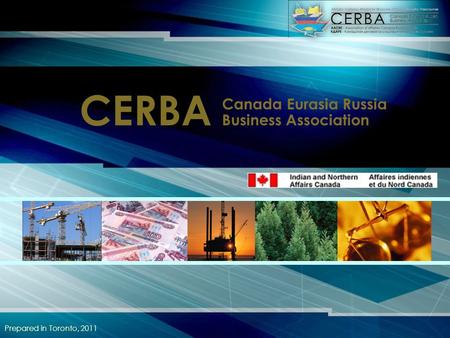 CERBA Canada Eurasia Russia Business Association Prepared in Toronto, 2011.