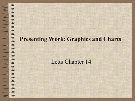 Presenting Work: Graphics and Charts Letts Chapter 14.