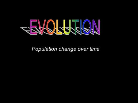 Population change over time. “Evolution” means change over time. The “Theory of Evolution” says: – Living things on Earth have changed over time. – Many.
