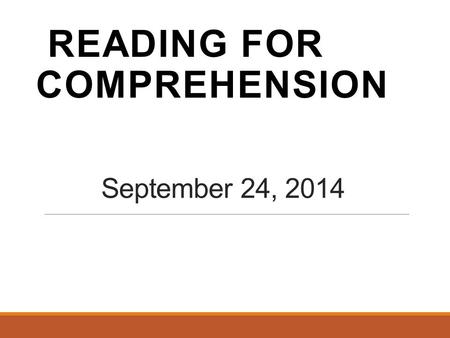 September 24, 2014 READING FOR COMPREHENSION. Our Objectives Understand the structure of reading in the content classroom. Review seven strategies for.