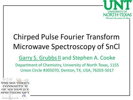 Chirped Pulse Fourier Transform Microwave Spectroscopy of SnCl Garry S. Grubbs II and Stephen A. Cooke Department of Chemistry, University of North Texas,