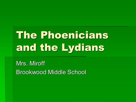 The Phoenicians and the Lydians Mrs. Miroff Brookwood Middle School.
