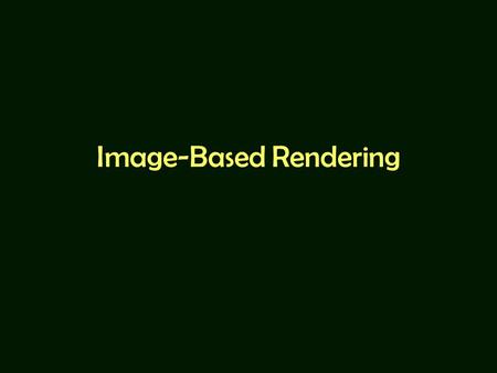 Image-Based Rendering. 3D Scene = Shape + Shading Source: Leonard mcMillan, UNC-CH.